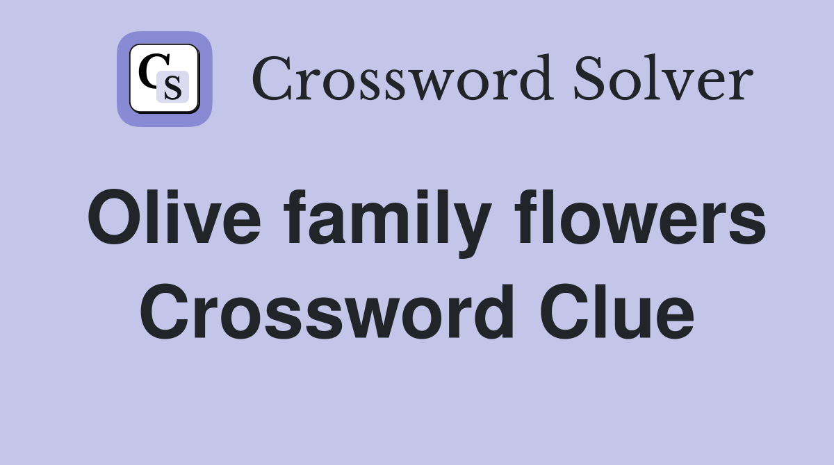 Olive family flowers Crossword Clue Answers Crossword Solver